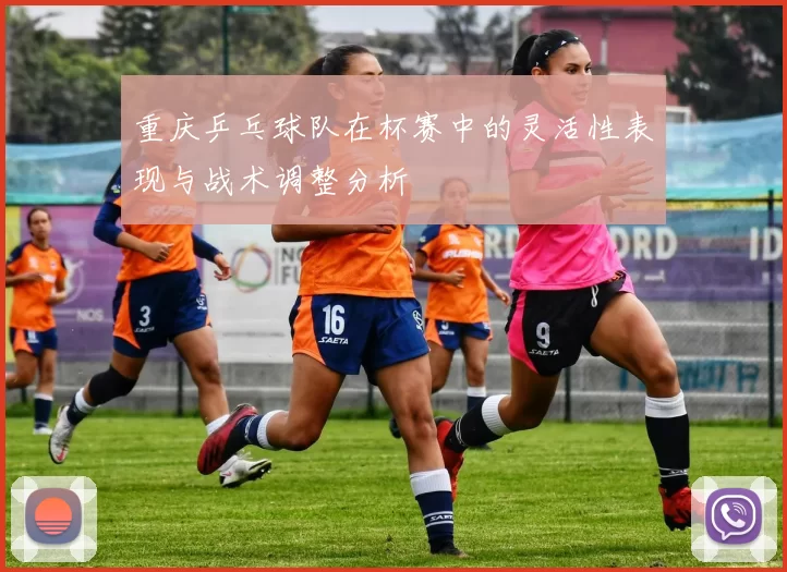 重庆乒乓球队在杯赛中的灵活性表现与战术调整分析