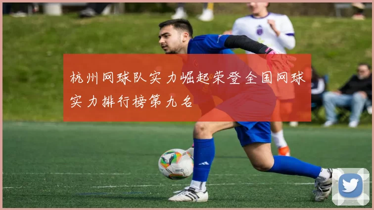 杭州网球队实力崛起荣登全国网球实力排行榜第九名